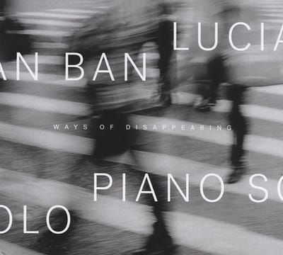 Lucian Ban - Ways Of Disappearing Piano Solo (CD)