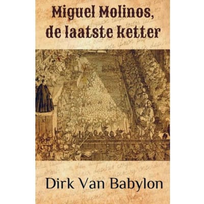 Miguel Molinos, De Laatste Ketter - Dirk Van Babylon