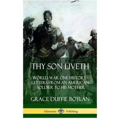Thy Son Liveth: World War One History - Letters From An American Soldier To His Mother (Hardcover) - Boylan, Grace Duffie