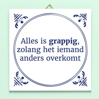 Tegeltje Alles is grappig, zolang het iemand anders overkomt van Ditverzinjeniet