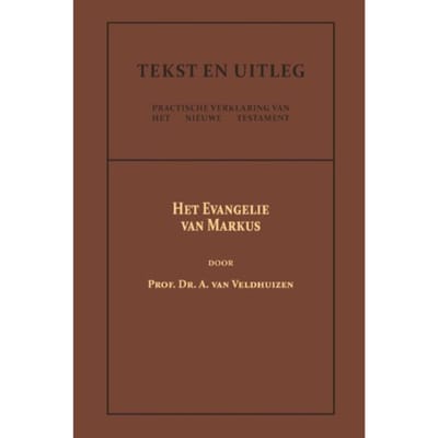 Het Evangelie Van Markus - Tekst En Uitleg Van Het Nieuwe Testament - Dr. A. van Veldhuizen