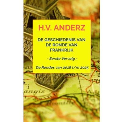 De Geschiedenis Van De Ronde Van Frankrijk - Van 2018 T/M 2025 - H.V. Anderz