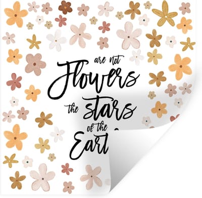 Muurstickers - Sticker Folie - Spreuken - Are not flowers the stars of the earth? - Quotes - 100x100 cm - Plakfolie - Muurstickers Kinderkamer - Zelfklevend Behang XXL - Zelfklevend behangpapier - Stickerfolie