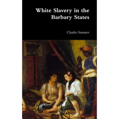 White Slavery In The Barbary States - Lord Charles Sumner