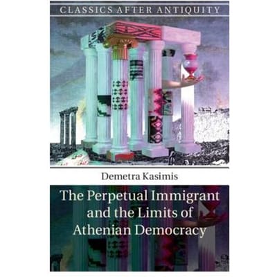 The Perpetual Immigrant And The Limits Of Athenian Democracy - Demetra (University of Chicago)