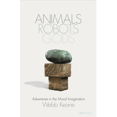 Animals, Robots, Gods - Webb Keane
