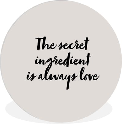 WallCircle® Wandcirkel 30x30 cm - Muurcirkel Spreuken - Recepten - The secret ingredient is always love - Quotes - Liefde - Muurdecoratie woonkamer - Wanddecoratie slaapkamer - Kamer decoratie accessoires - Ronde schilderijen