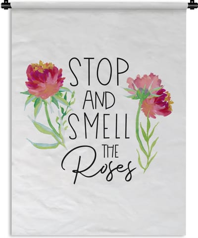 Wandkleed - Wanddoek - Stop and smell the roses - Spreuken - Quotes - 90x120 cm - Wandtapijt