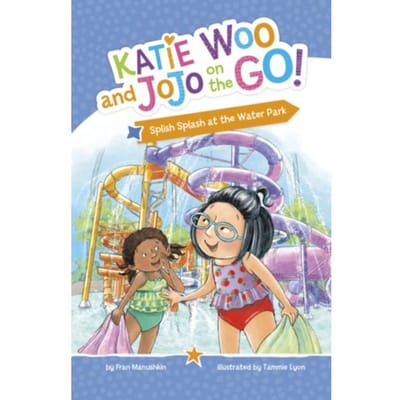 Splish Splash At The Water Park - Katie Woo And Jojo On The Go! - Fran Manushkin