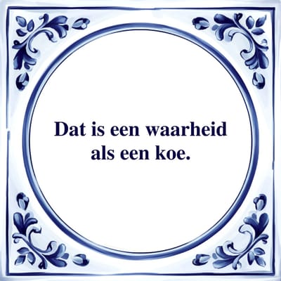 Spreuk Tegel - Waarheid als een Koe - Tegeltjeswijsheid - Kado