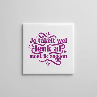 Je Taktelt Wel Leuk Af Moet Ik Zeggen Tegel 15x15 cm – Grappige Nederlandse Compliment Quote Keramische Decoratieve Tegel