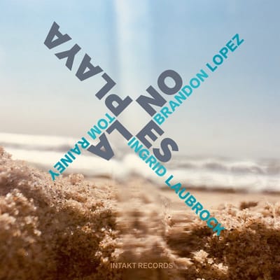 Ingrid Laubrock, Brandon Lopez & Tom Raney - No Es La Playa (CD)
