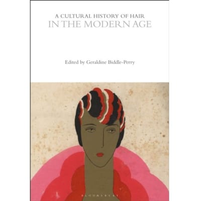 A Cultural History Of Hair In The Modern Age - The Cultural Histories Series