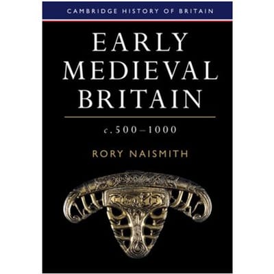 Early Medieval Britain, C. 500-1000 - Cambridge History Of Britain - Rory (University of Cambridge) N