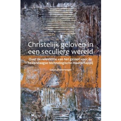 Christelijk Geloven In Een Seculiere Wereld - Geurt Oosterwegel