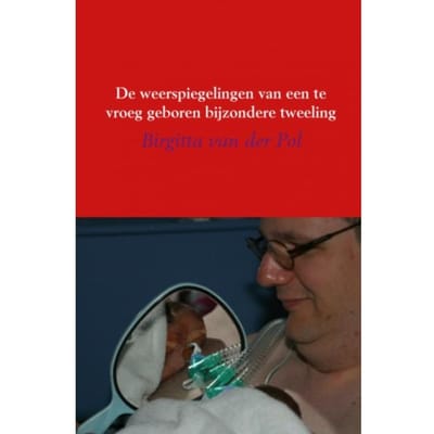 De Weerspiegelingen Van Een Te Vroeg Geboren Bijzondere Tweeling - Birgitta van der Pol