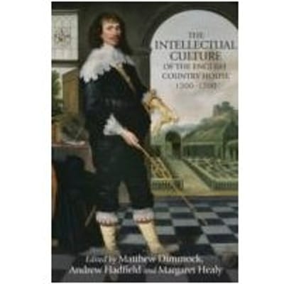 The Intellectual Culture Of The English Country House, 1500-1700 - Matthew Dimmock