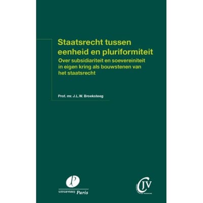 Staatsrecht Tussen Eenheid En Pluriformiteit - Preadviezen Christen Juristen Vereniging - J.L.W. Broeksteeg