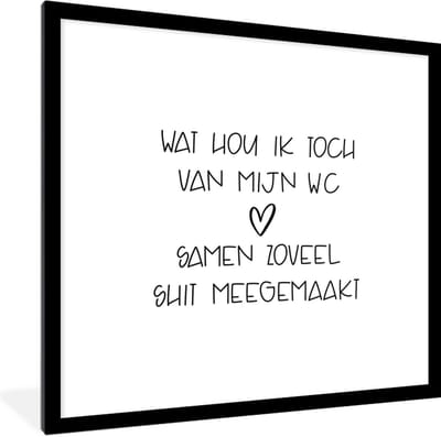 Fotolijst incl. Poster - Spreuken - Quotes - Wat hou ik toch van mijn wc, samen zoveel shit meegemaakt - Hartje - 40x40 cm - Posterlijst