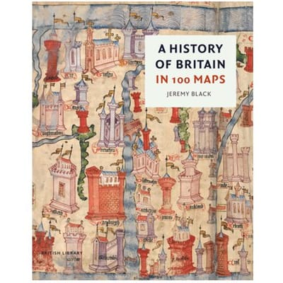 A History Of Britain In 100 Maps - Jeremy Black