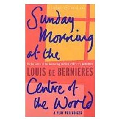 Sunday Morning At The Centre Of The World - Louis de Bernieres
