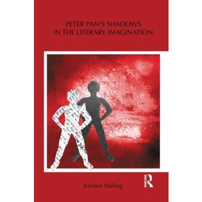 Peter Pan's Shadows In The Literary Imagination - Stirling, Kirsten
