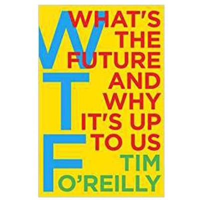 Wtf?: What's The Future And Why It's Up To Us - OReilly, Tim