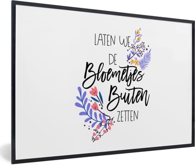 Fotolijst incl. Poster - Quotes - Spreuken - Laten we de bloemetjes buiten zetten - 60x40 cm - Posterlijst