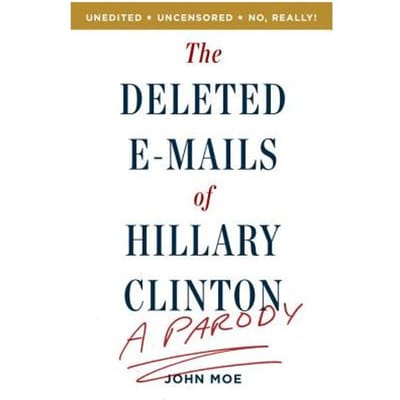 The Deleted E-Mails Of Hillary Clinton - Moe, John