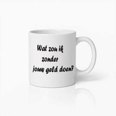 Grappige Geld Mok – ‘Wat Zou Ik Zonder Jouw Geld Doen?’ Beker