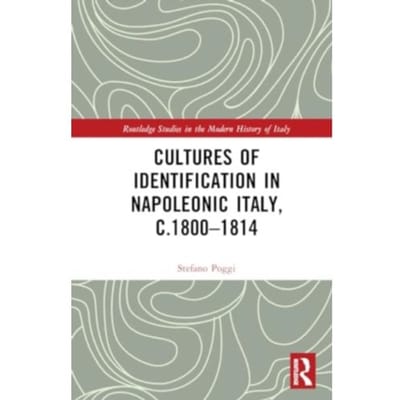 Cultures Of Identification In Napoleonic Italy, C.1800-1814 - Routledge Studies In The Modern - Stefano (University of Padua Pog