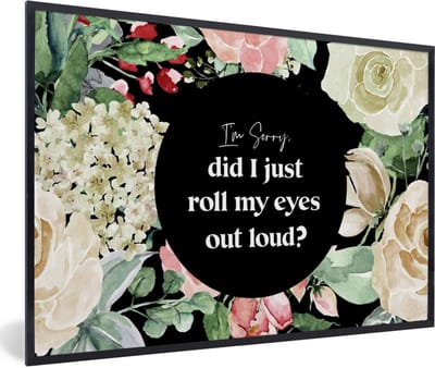 Fotolijst incl. Poster - Kinderen - Quotes - Bloemen - Im sorry, did I just roll my eyes out loud? - 60x40 cm - Posterlijst