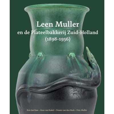 Leen Muller En De Plateelbakkerij Zuid-Holland (1898-1936) - Bert-Jan Baas