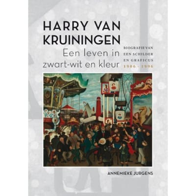 Harry Van Kruiningen: Een Leven In Zwart-Wit En Kleur - Annemieke Jurgens