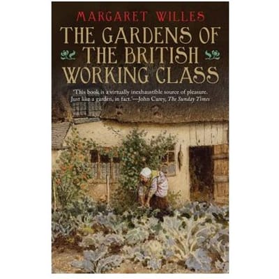 The Gardens Of The British Working Class - Margaret Willes