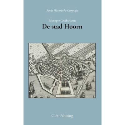 Beknopte Geschiedenis Der Stad Hoorn - C.A. Abbing