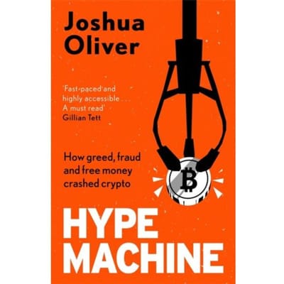 Hype Machine: How Greed, Fraud And Free Money Crashed Crypto - Joshua Oliver