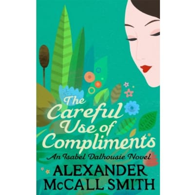 The Careful Use Of Compliments - Isabel Dalhousie Novels - Alexander McCall Smith