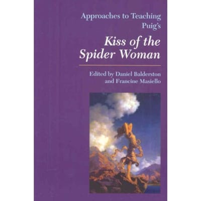 Approaches To Teaching Puig's Kiss Of The Spider Woman - Daniel Balderston