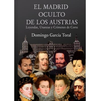 El Madrid Oculto De Los Austrias - Domingo García Toral