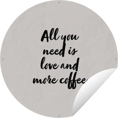 Tuincirkel Quotes - Spreuken - Koffie - Liefde - All you need is love and more coffee - 60x60 cm - Ronde Tuinposter - Buiten