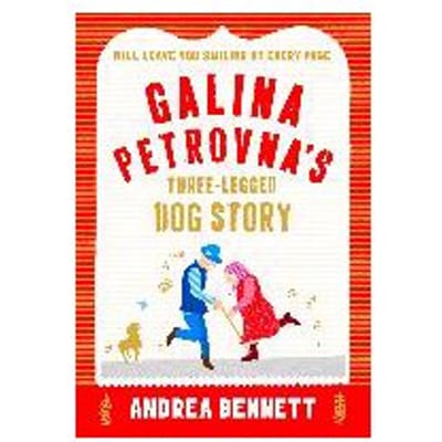Galina Petrovna's Three-Legged Dog Story - Andrea Bennett