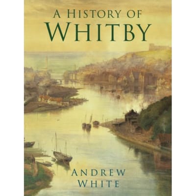 A History Of Whitby - Andrew White