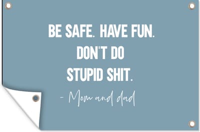 Muurdecoratie Kinderen - Quotes - Papa - Be safe have fun. Don't do stupid shit - Mom and dad - 180x120 cm - Tuinposter - Tuindoek