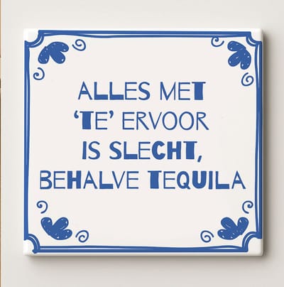 Alles met ‘Te’ Ervoor Is Slecht Behalve Tequila Keramische Tegel – 15x15cm Grappige Nederlandse Spreuk Wanddecoratie voor Keuken of Bar