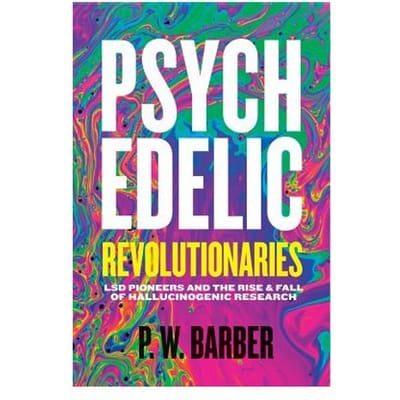 Psychedelic Revolutionaries - P.W. Barber