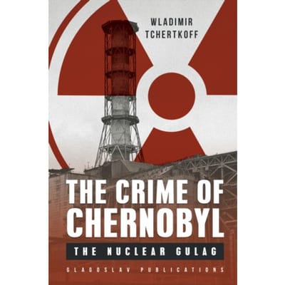 The Crime Of Chernobyl - The Nuclear Goulag - Wladimir Tchertkoff