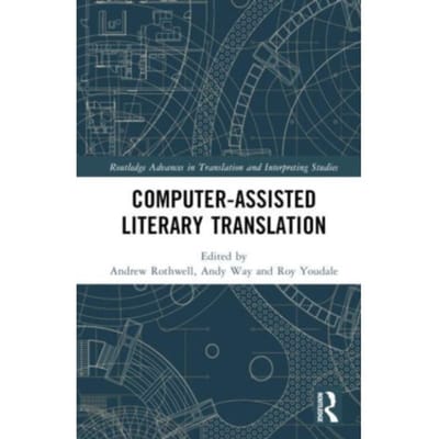 Computer-Assisted Literary Translation - Routledge Advances In Translation And Interpreting Studies