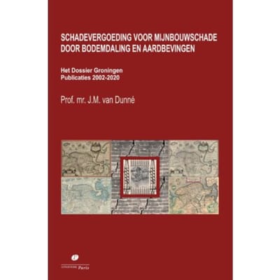 Schadevergoeding Voor Mijnbouwschade Door Bodemdaling En Aardbevingen. Het Dossier Groningen - J.M. van Dunné