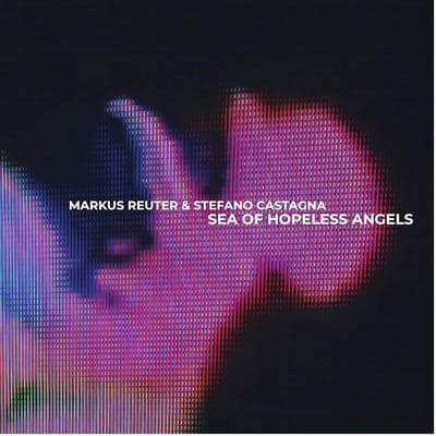 Markus Reuter & Stefano Castagna - Sea Of Hopeless Angels (LP)